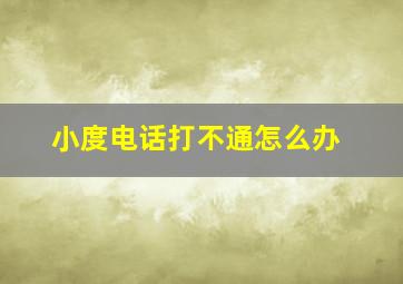 小度电话打不通怎么办