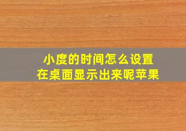 小度的时间怎么设置在桌面显示出来呢苹果