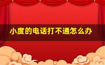 小度的电话打不通怎么办