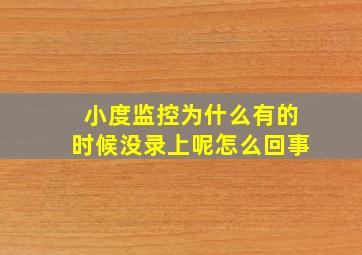 小度监控为什么有的时候没录上呢怎么回事