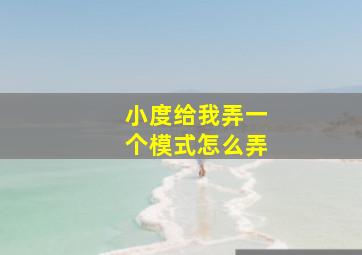 小度给我弄一个模式怎么弄