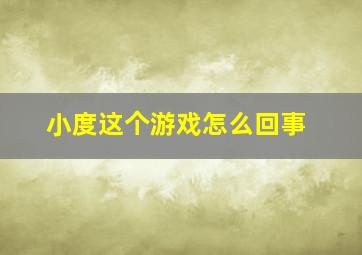 小度这个游戏怎么回事