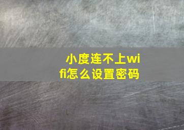 小度连不上wifi怎么设置密码