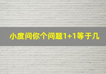 小度问你个问题1+1等于几