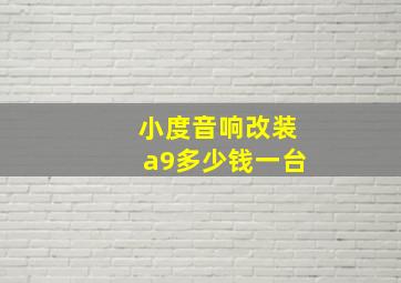 小度音响改装a9多少钱一台