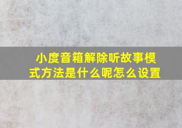 小度音箱解除听故事模式方法是什么呢怎么设置