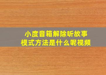 小度音箱解除听故事模式方法是什么呢视频