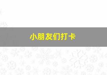 小朋友们打卡