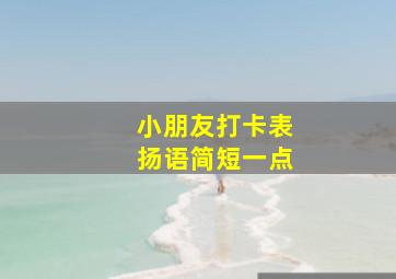 小朋友打卡表扬语简短一点