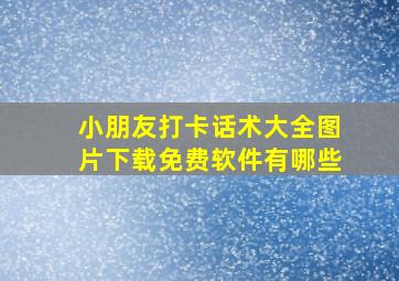 小朋友打卡话术大全图片下载免费软件有哪些