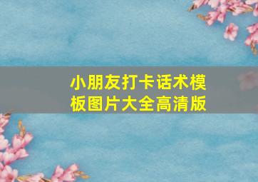 小朋友打卡话术模板图片大全高清版