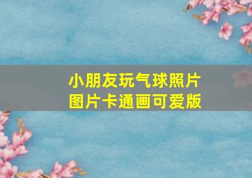 小朋友玩气球照片图片卡通画可爱版