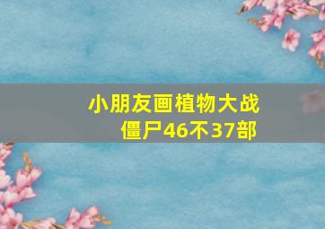 小朋友画植物大战僵尸46不37部