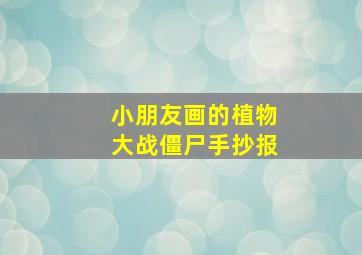 小朋友画的植物大战僵尸手抄报