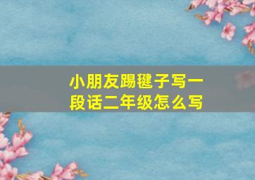 小朋友踢毽子写一段话二年级怎么写