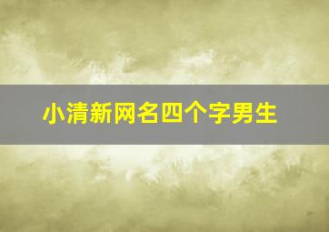 小清新网名四个字男生