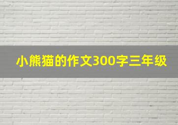 小熊猫的作文300字三年级