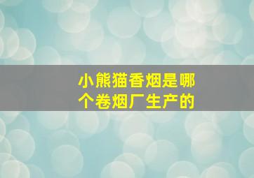 小熊猫香烟是哪个卷烟厂生产的