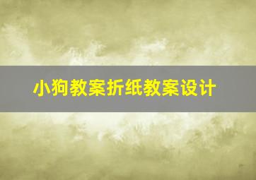 小狗教案折纸教案设计