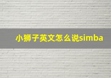 小狮子英文怎么说simba