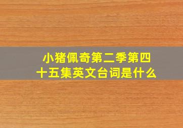 小猪佩奇第二季第四十五集英文台词是什么