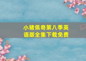 小猪佩奇第八季英语版全集下载免费