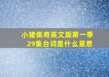 小猪佩奇英文版第一季29集台词是什么意思