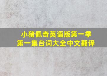 小猪佩奇英语版第一季第一集台词大全中文翻译