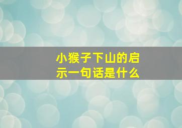 小猴子下山的启示一句话是什么