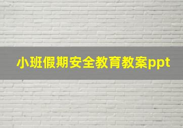 小班假期安全教育教案ppt