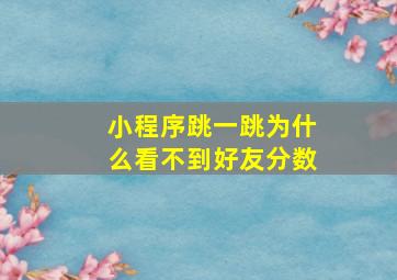 小程序跳一跳为什么看不到好友分数