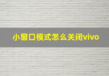 小窗口模式怎么关闭vivo