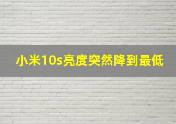 小米10s亮度突然降到最低