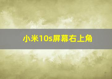 小米10s屏幕右上角