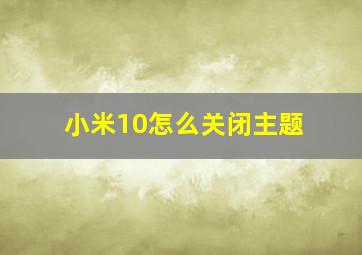 小米10怎么关闭主题