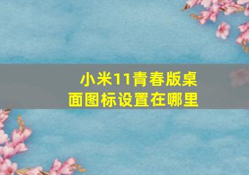 小米11青春版桌面图标设置在哪里