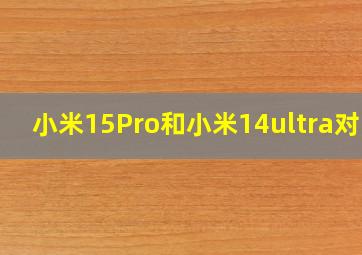 小米15Pro和小米14ultra对比