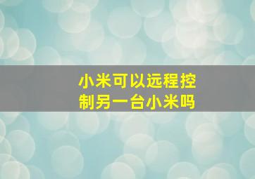 小米可以远程控制另一台小米吗