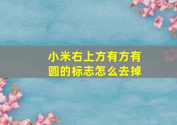 小米右上方有方有圆的标志怎么去掉