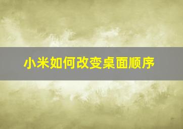 小米如何改变桌面顺序