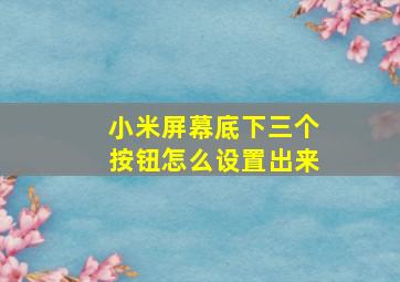 小米屏幕底下三个按钮怎么设置出来