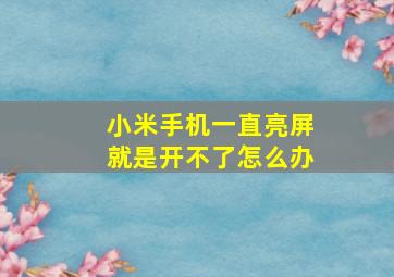 小米手机一直亮屏就是开不了怎么办