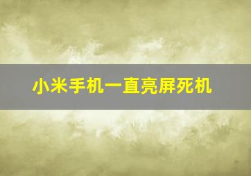 小米手机一直亮屏死机