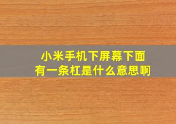 小米手机下屏幕下面有一条杠是什么意思啊