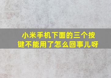 小米手机下面的三个按键不能用了怎么回事儿呀