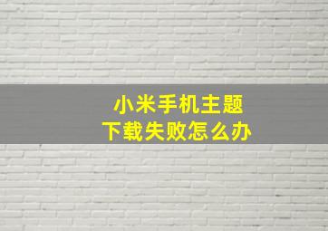 小米手机主题下载失败怎么办