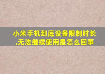 小米手机到底设备限制时长,无法继续使用是怎么回事