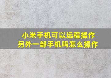 小米手机可以远程操作另外一部手机吗怎么操作