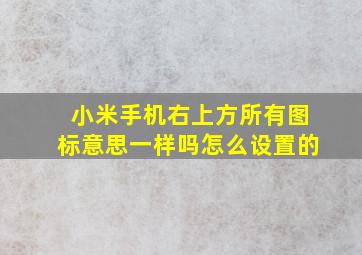 小米手机右上方所有图标意思一样吗怎么设置的