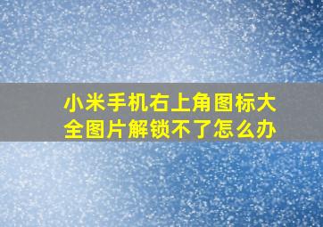 小米手机右上角图标大全图片解锁不了怎么办